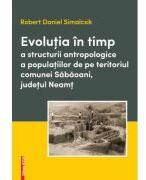 Evolutia in timp a structurii antropologice a populatiilor de pe teritoriul comunei Sabaoani, judetul Neamt - Robert Daniel Simalcsik (ISBN: 9786060203780)