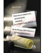 Travaliu creator, schizoidie, himera in literatura romana. De la Mircea Cartarescu la Mihai Eminescu - Ilona Duta (ISBN: 9786061417643)