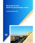 Municipiul Craiova. Studiu De Geomorfologie Urbana - Claudia-Daniela Alba (ISBN: 9786061417544)
