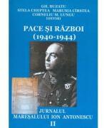 Pace si razboi (1940-1944). Jurnalul maresalului Ion Antonescu, vol. 2 - Gheorghe Buzatu, Marusia Cirstea, Stela Cheptea (ISBN: 9789731521909)
