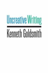 Uncreative Writing - Kenneth Goldsmith (2011)