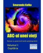 ABC-ul unei vieti. Volumul I. Copilaria - Smaranda Kafka (ISBN: 9786069967140)