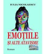 Emotiile si alte atavisme - Iulia Nicolaescu (ISBN: 9786060493907)