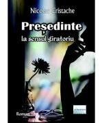 Presedinte la sensul giratoriu - Nicolae Cristache (ISBN: 9786060013082)