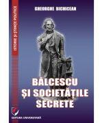 Balcescu si societatile secrete - Gheorghe Bichicean (ISBN: 9786062814182)