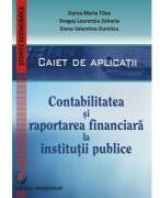 Contabilitatea si raportarea financiara la institutii publice. Caiet de aplicatii practice - Doina Maria Tilea, Dragos Laurentiu Zaharia, Elena Valentina Dumitru (ISBN: 9786062800802)