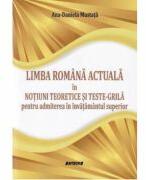 Limba romana actuala in notiuni teoretice si teste-grila pentru admiterea in invatamantul superior - Ana-Daniela Mustata (ISBN: 9786061179275)