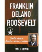 Franklin Delano Roosvelt. Studiu despre fericire, iubire si putere - Emil Ludwig (ISBN: 9786068963617)
