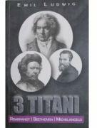 3 Titani - Rembrandt, Beethoven, Michelangelo - Emil Ludwig (ISBN: 9786068963921)