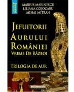 Jefuitorii aurului Romaniei. Vremuri de razboi - M. Marinescu, L. Cojocaru, M. Mitran (ISBN: 9786064616777)