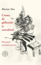 Crema de gălbenele și curcubeul. Povestiri maramureșene (ISBN: 9786067978285)