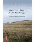 Bronzul tarziu la Dunarea de Jos. Componente si relatii interculturale - Neculai Bolohan (ISBN: 9786065437753)