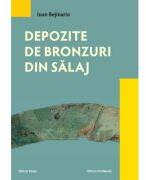 Depozite de bronzuri din Salaj - Ioan Bejinariu (ISBN: 9786065439429)