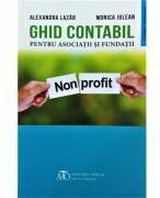 Ghid contabil pentru asociatii si fundatii - Alexandra Lazar, Monica Julean (ISBN: 9786060350866)