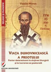 Viata duhovniceasca a preotului, factor determinant in slujirea liturgica si in lucrarea sa pastorala - Vasile Miron (ISBN: 9786062814458)