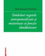 Simboluri vegetale antropomorfizate si misterioase cu functie tamaduitoare - Delia-Anamaria Rachisan (ISBN: 9786060204404)