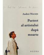 Portret al artistului dupa moarte - Andrei Mocuta (ISBN: 9789731257679)
