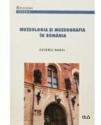 Muzeologia si muzeografia in Romania - Eusebiu Narai (ISBN: 9789731256726)