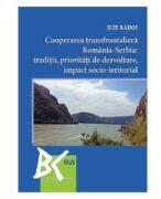 Cooperarea transfrontaliera Romania-Serbia: Traditii, prioritati de dezvoltare, impact socio-teritorial - Ilie Radoi (ISBN: 9789731257655)