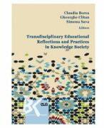 Transdisciplinary educational reflections and practices in knowledge society - Claudia Borca, Gheorghe Clitan, Sava Simona (ISBN: 9789731256603)