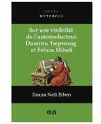 Sur une visibilite de l'autotraducteur: Dumitru Tsepeneag et Felicia Mihali - Ileana Neli Eiben (ISBN: 9789731254920)