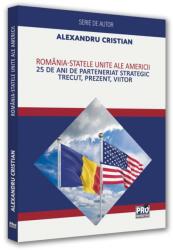 Romania - Statele Unite ale Americii. 25 de ani de Parteneriat Strategic. Trecut, prezent, viitor - Alexandru Cristian (ISBN: 9786062615307)