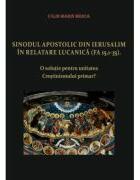 Sinodul Apostolic din Ierusalim in relatare lucanica (FA 15, 1-35). O solutie pentru unitatea Crestinismului primar? - Calin-Marin Merca (ISBN: 9786060202974)