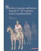 Warriors, weapons, and harness from the 5 th - 10 th centuries in the Carpathian Basin - Calin Cosma (ISBN: 9786065435513)