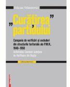 Curatirea" partidului. Campania de verificari si excluderi din structurile teritoriale ale P. M. R. 1948-195 - Felician Velimirovici (ISBN: 9786065438538)