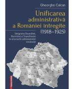 Unificarea administrativa a Romaniei intregite (1918-1925) - Gheorghe Calcan (ISBN: 9786065436930)