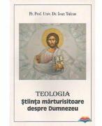 Teologia. Stiinta marturisitoare despre Dumnezeu - Ioan Tulcan (ISBN: 9789737101303)