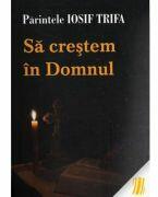 Sa crestem in Domnul - Iosif Trifa (ISBN: 9789737101655)