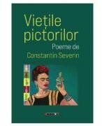 Vietile pictorilor - Constantin Severin (ISBN: 9786064906502)