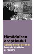 Tamaduirea crestinului. Tainele Sfintei Biserici, izvor de sanatate si fericire (ISBN: 9786068633053)