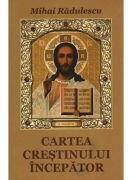Cartea crestinului incepator - Mihai Radulescu (ISBN: 9786065293076)