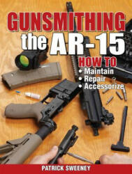 Gunsmithing - The AR-15 - Patrick Sweeney (ISBN: 9781440208997)