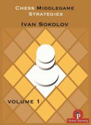 Chess Middlegame Strategies Volume 1 - Ivan Sokolov (ISBN: 9789492510013)