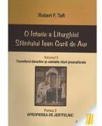 O istorie a Liturghiei Sfantului Ioan Gura de Aur. Volumul 2. Partea 2. Apropierea de jertfelnic - F. Robert Taft (ISBN: 9786066070768)