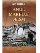 Anul marelui seism - Ion Fistioc (ISBN: 9789736248719)