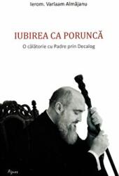 Iubirea ca porunca. O calatorie cu Padre prin Decalog - Varlaam Almajanu (ISBN: 9786060530619)