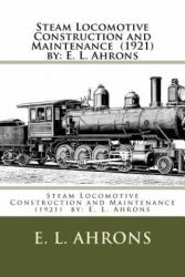 Steam Locomotive Construction and Maintenance by: E. L. Ahrons - E L Ahrons (ISBN: 9781984192837)