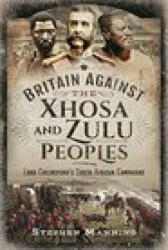Britain Against the Xhosa and Zulu Peoples - STEPHEN MANNING (ISBN: 9781399010566)