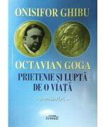 Octavian Goga. Prietenie si lupta de o viata. Amintiri - Onisifor Ghibu (ISBN: 9789736248450)