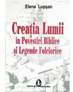 Creatia lumii in povestiri biblice si legende folclorice - Elena Lupsan (ISBN: 9789735661663)