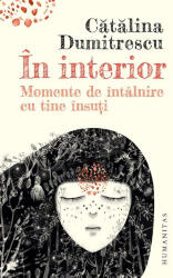 In interior. Momente de intalnire cu tine insuti - Catalina Dumitrescu (ISBN: 9789735074845)