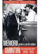 Memorii pentru cei de maine. Amintiri din vremea celor de ieri 1930-1931 - Constantin Argetoianu (ISBN: 9786069703601)