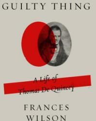 Guilty Thing: A Life of Thomas de Quincey (ISBN: 9780374537258)