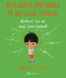 Robert nu se mai enerveaza. Inteligenta emotionala pe intelesul copiilor - Tom Percival (ISBN: 9786069639269)