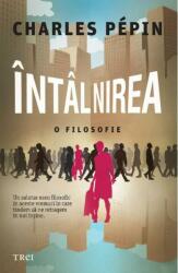 Intalnirea. O filosofie - Charles Pepin (ISBN: 9786064012036)