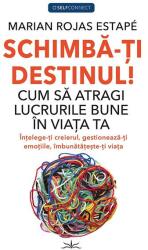 Schimba-ti Destinul! Cum sa atragi lucrurile bune in viata ta - Marian Rojas Estape (ISBN: 9786069609873)